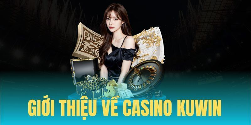 Đôi nét sơ lược về siêu phẩm hàng đầu Casino Kuwin