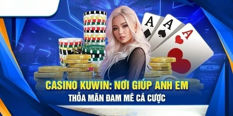 Ưu đãi cực khủng cho người chơi hệ Casino Kuwin