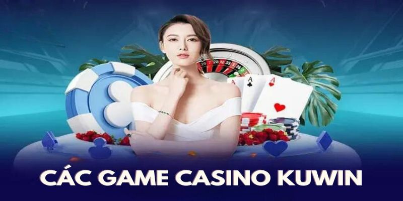 Các siêu phẩm đẳng cấp có mặt tại sảnh Casino Kuwin