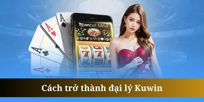 Đại lý Kuwin cung cấp 2 mô hình hợp tác cho khách hàng