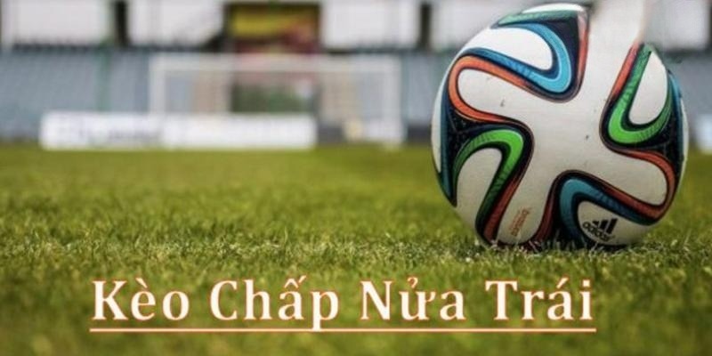 Hiểu rõ hơn các thông tin về kèo chấp nửa trái